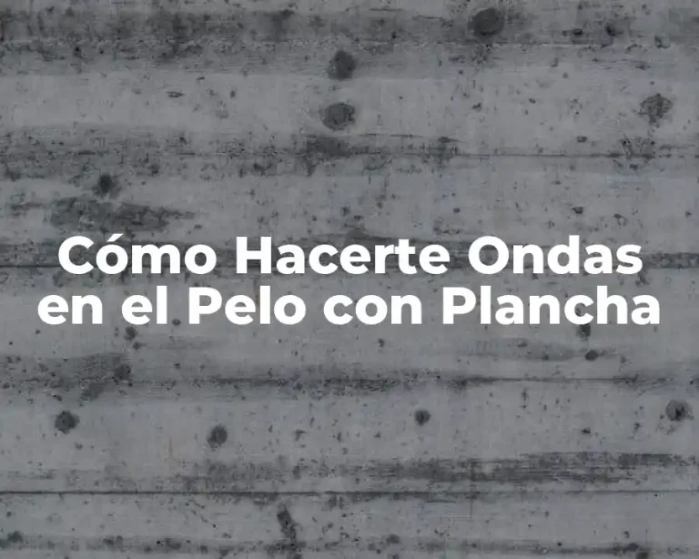 Cómo Hacerte Ondas en el Pelo con Plancha
