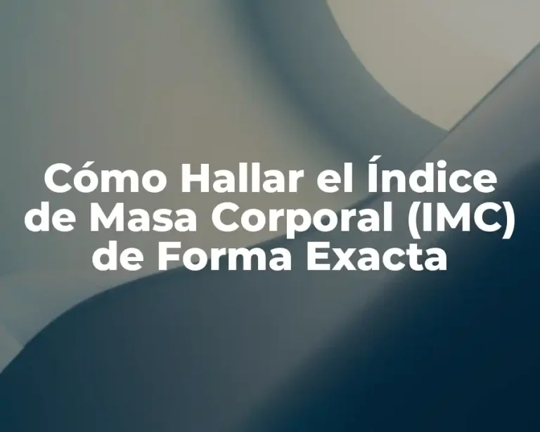Cómo Hallar el Índice de Masa Corporal (IMC) de Forma Exacta