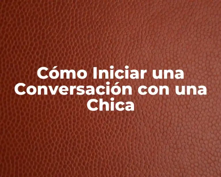 Cómo Iniciar una Conversación con una Chica