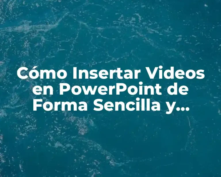 Cómo Insertar Videos en PowerPoint de Forma Sencilla y Efectiva