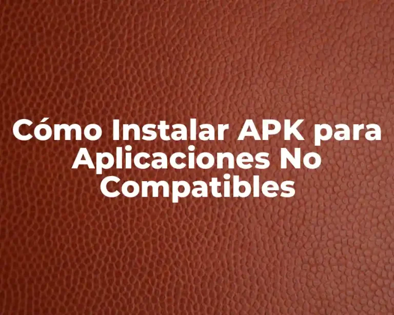 Cómo Instalar APK para Aplicaciones No Compatibles