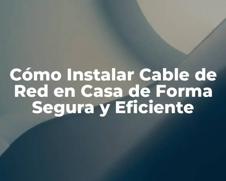 Cómo Instalar Cable de Red en Casa de Forma Segura y Eficiente