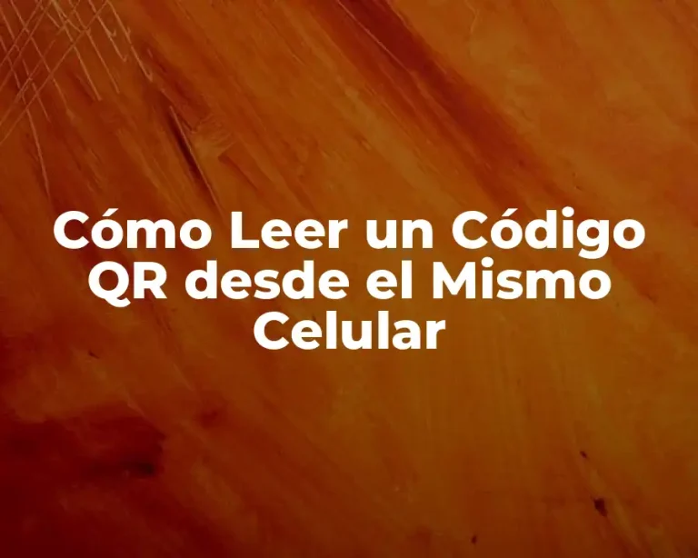 Cómo Leer un Código QR desde el Mismo Celular