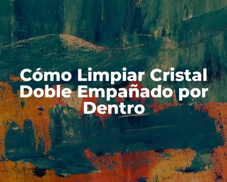 Cómo Limpiar Cristal Doble Empañado por Dentro