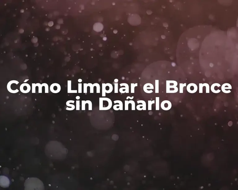 Cómo Limpiar el Bronce sin Dañarlo