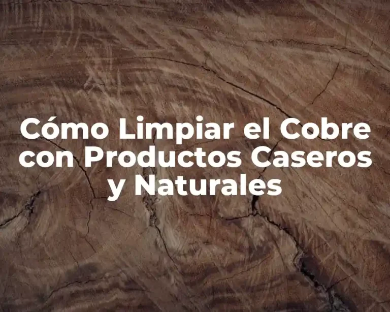 Cómo Limpiar el Cobre con Productos Caseros y Naturales