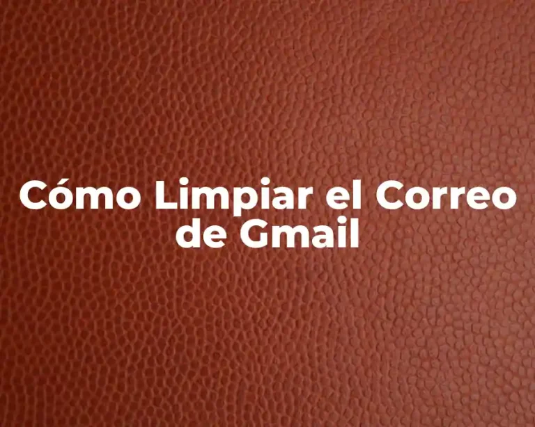 Cómo Limpiar el Correo de Gmail