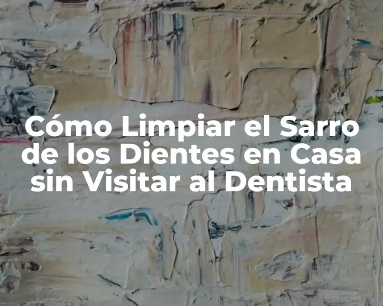 Cómo Limpiar el Sarro de los Dientes en Casa sin Visitar al Dentista