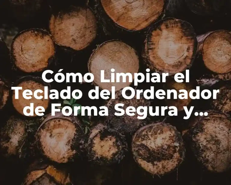 Cómo Limpiar el Teclado del Ordenador de Forma Segura y Efectiva