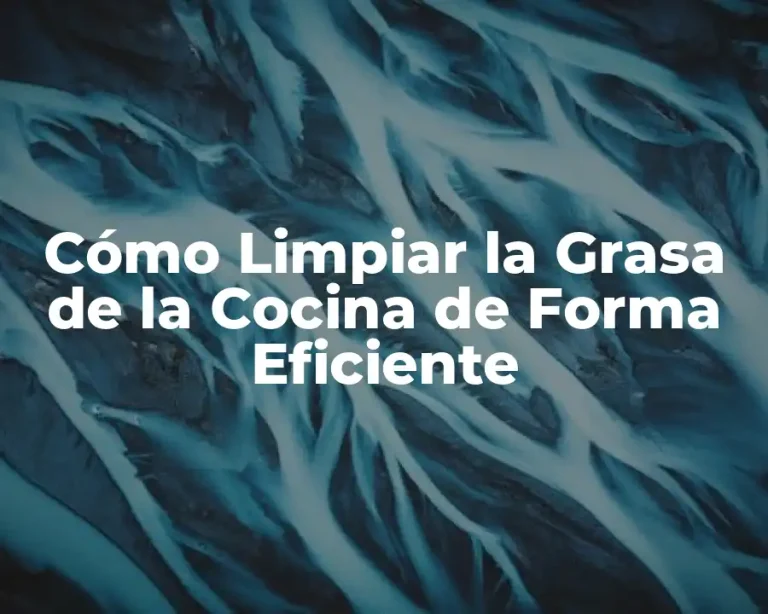 Cómo Limpiar la Grasa de la Cocina de Forma Eficiente