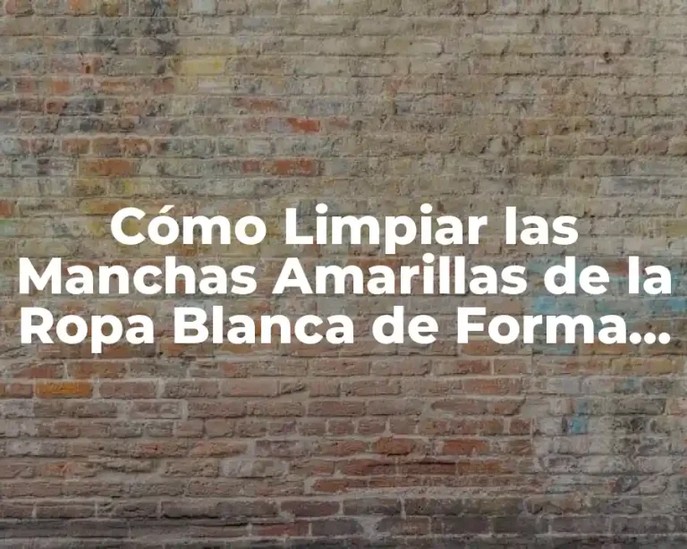 Cómo Limpiar las Manchas Amarillas de la Ropa Blanca de Forma Efectiva
