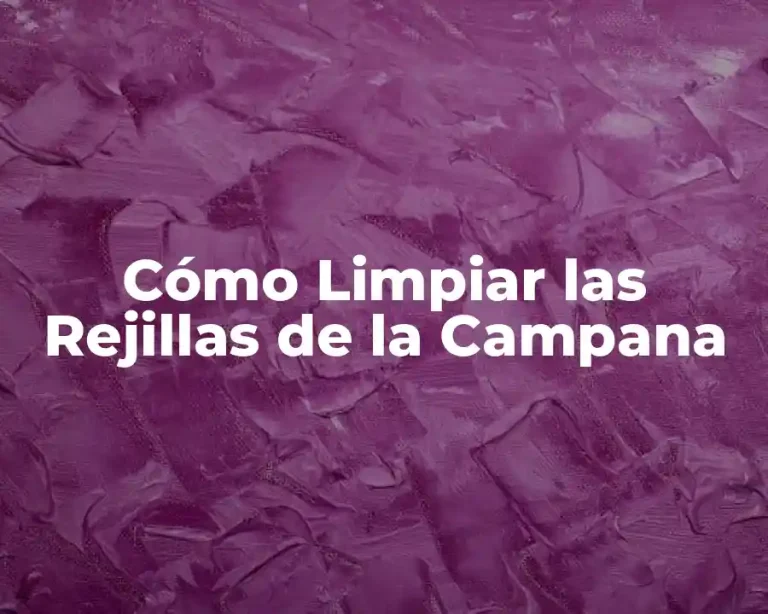 Cómo Limpiar las Rejillas de la Campana