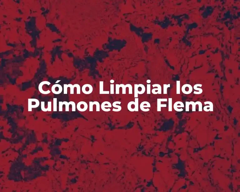 Cómo Limpiar los Pulmones de Flema