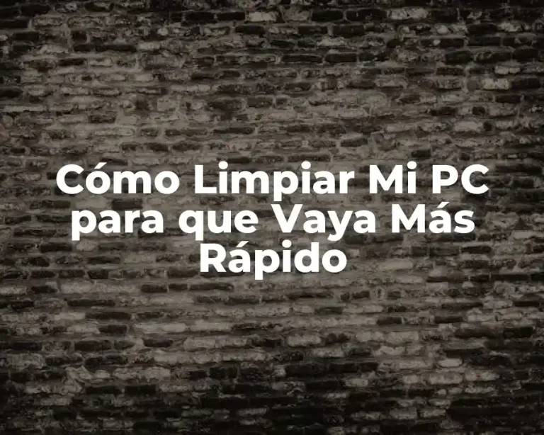 Cómo Limpiar Mi PC para que Vaya Más Rápido
