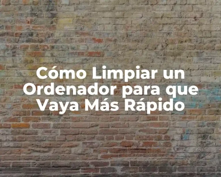 Cómo Limpiar un Ordenador para que Vaya Más Rápido