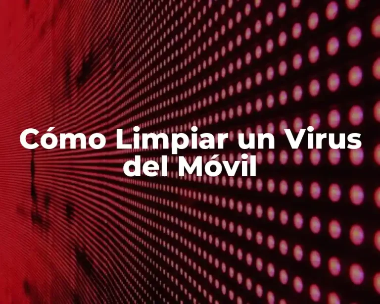Cómo Limpiar un Virus del Móvil