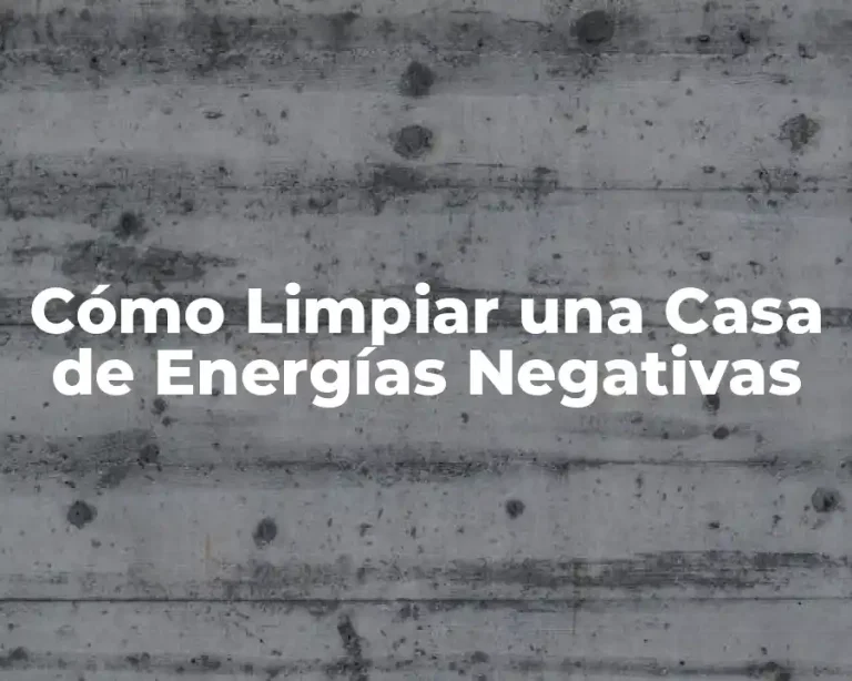 Cómo Limpiar una Casa de Energías Negativas