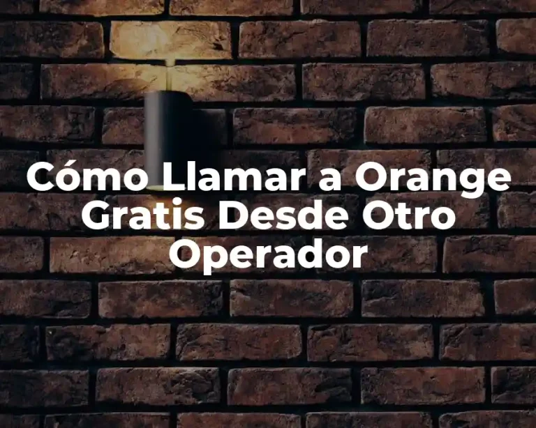 Cómo Llamar a Orange Gratis Desde Otro Operador