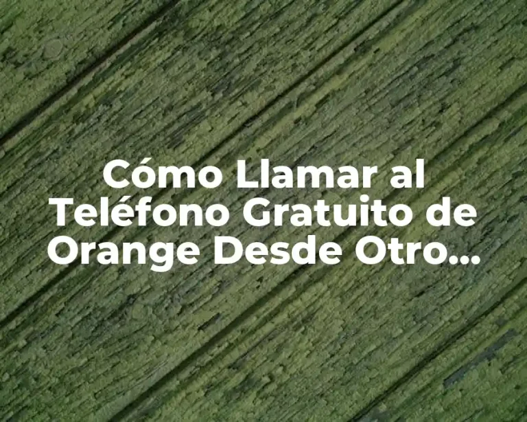 Cómo Llamar al Teléfono Gratuito de Orange Desde Otro Operador