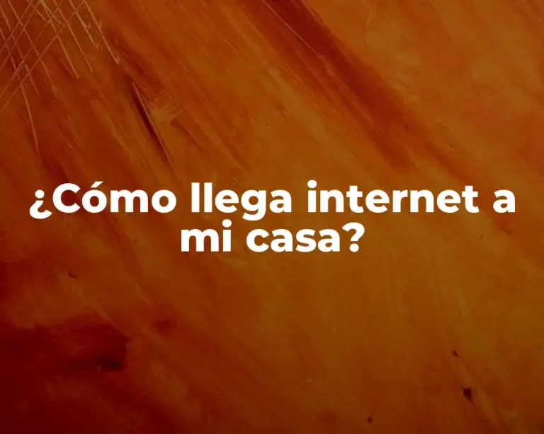 ¿Cómo llega internet a mi casa?