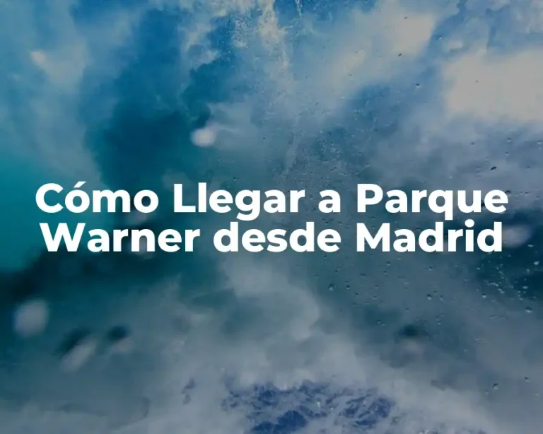 Cómo Llegar a Parque Warner desde Madrid