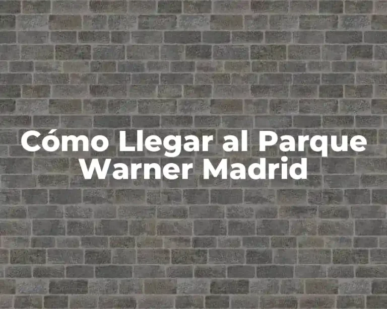 Cómo Llegar al Parque Warner Madrid