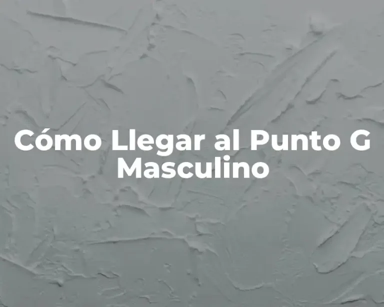 Cómo Llegar al Punto G Masculino