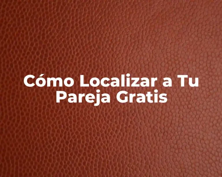 Cómo Localizar a Tu Pareja Gratis