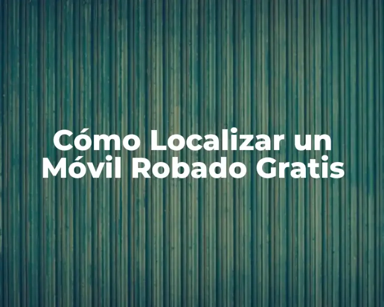Cómo Localizar un Móvil Robado Gratis