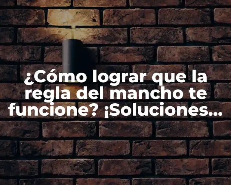 ¿Cómo lograr que la regla del mancho te funcione? ¡Soluciones para la frustración!