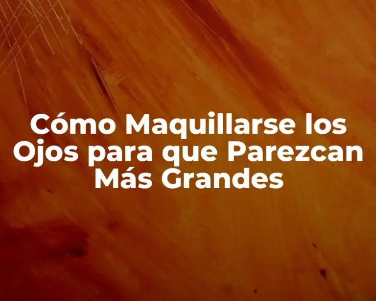 Cómo Maquillarse los Ojos para que Parezcan Más Grandes