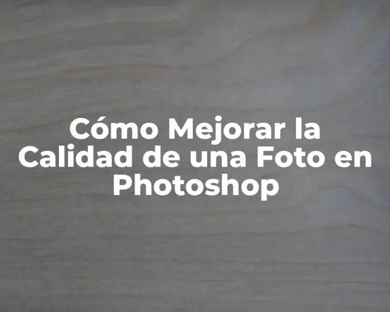 Cómo Mejorar la Calidad de una Foto en Photoshop