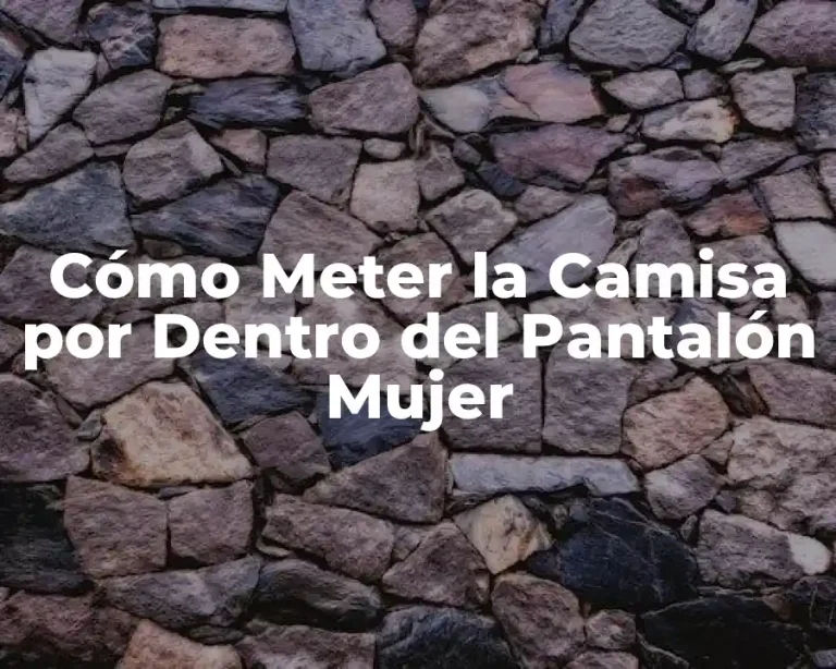 Cómo Meter la Camisa por Dentro del Pantalón Mujer