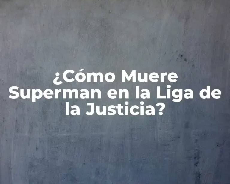 ¿Cómo Muere Superman en la Liga de la Justicia?