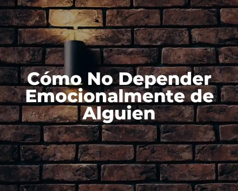 Cómo No Depender Emocionalmente de Alguien