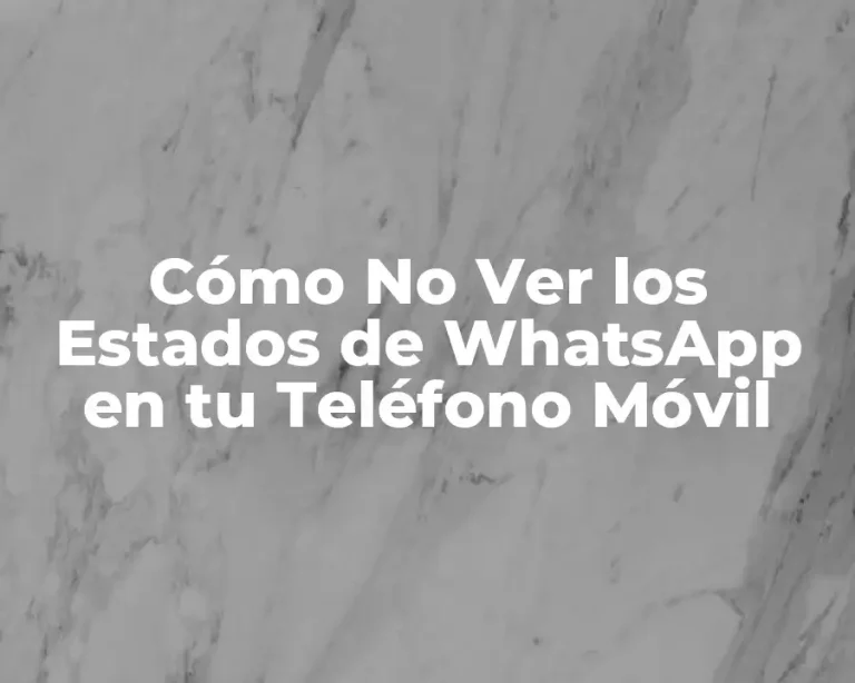Cómo No Ver los Estados de WhatsApp en tu Teléfono Móvil