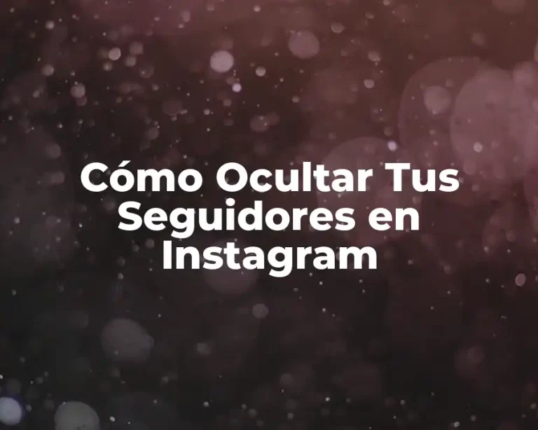 Cómo Ocultar Tus Seguidores en Instagram