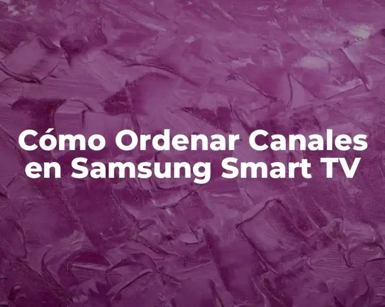 Cómo Ordenar Canales en Samsung Smart TV
