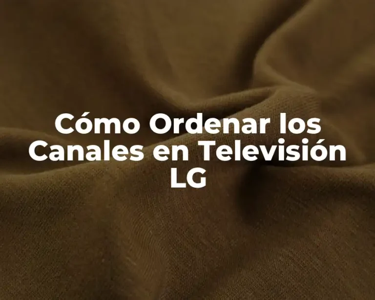 Cómo Ordenar los Canales en Televisión LG
