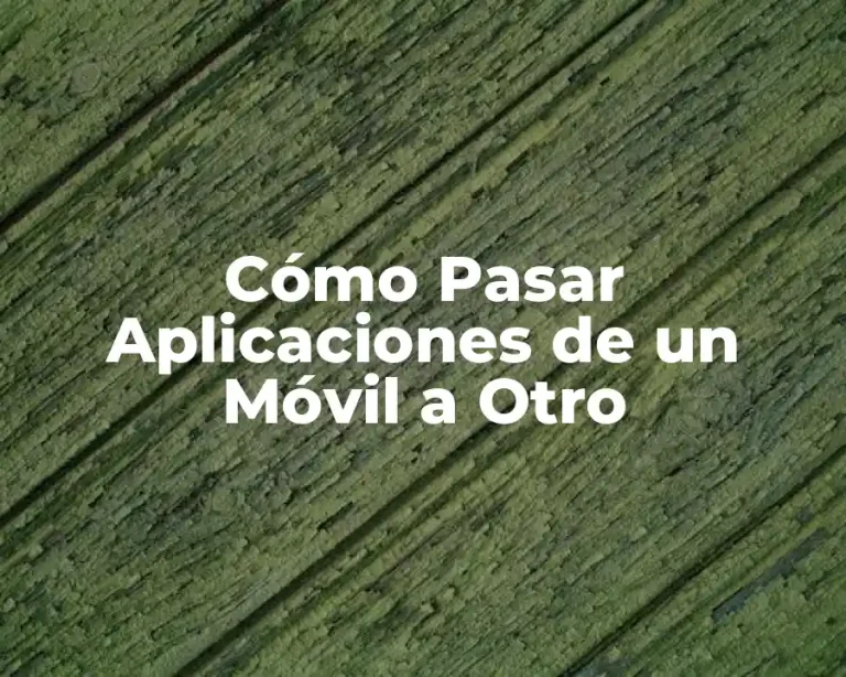 Cómo Pasar Aplicaciones de un Móvil a Otro