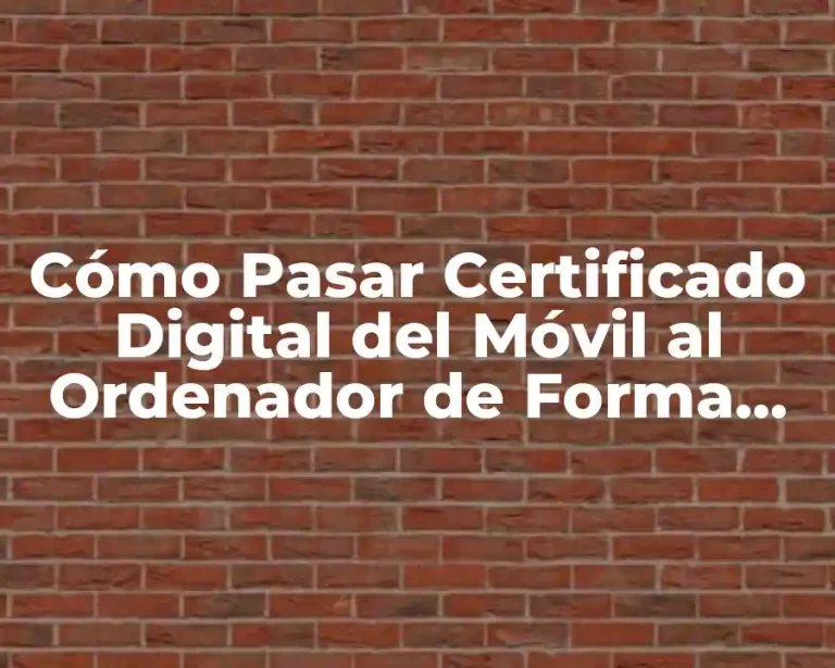 Cómo Pasar Certificado Digital del Móvil al Ordenador de Forma Segura