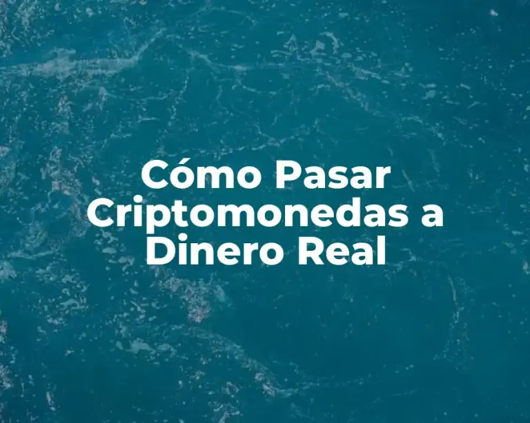 Cómo Pasar Criptomonedas a Dinero Real