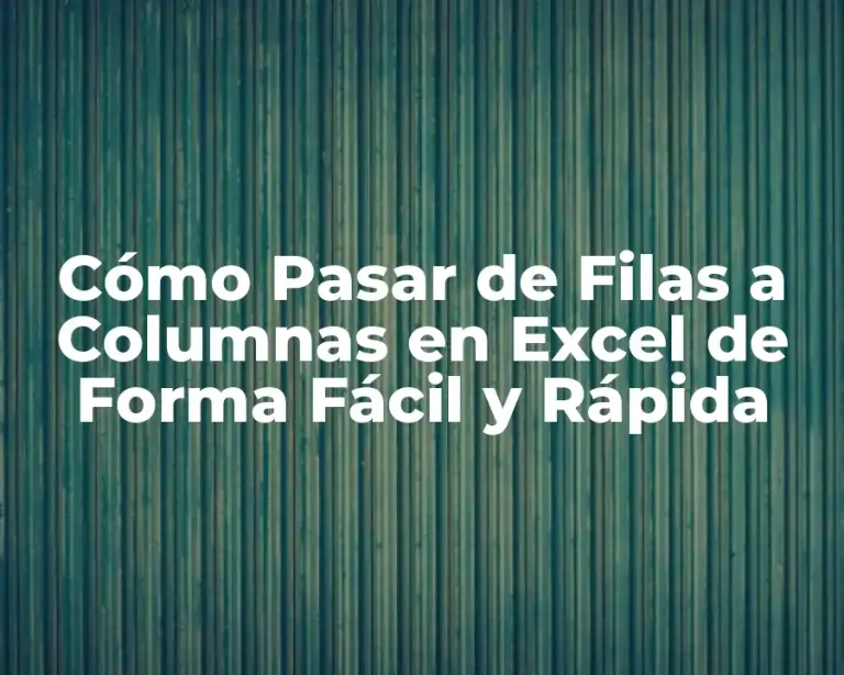 Cómo Pasar de Filas a Columnas en Excel de Forma Fácil y Rápida