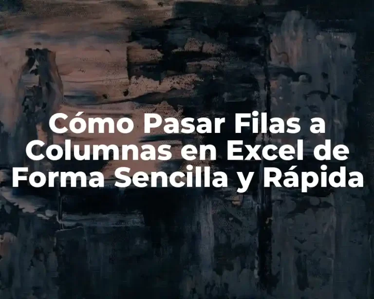 Cómo Pasar Filas a Columnas en Excel de Forma Sencilla y Rápida