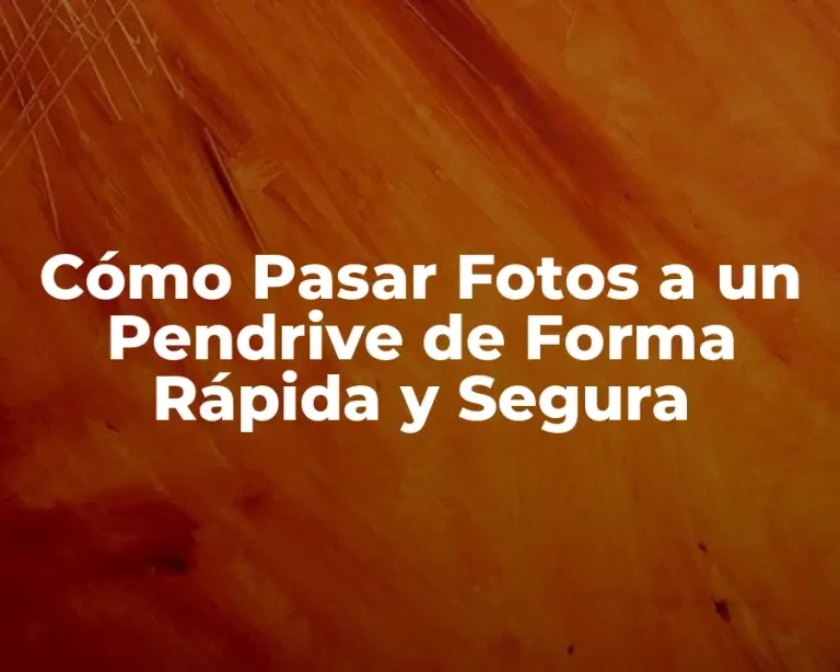Cómo Pasar Fotos a un Pendrive de Forma Rápida y Segura