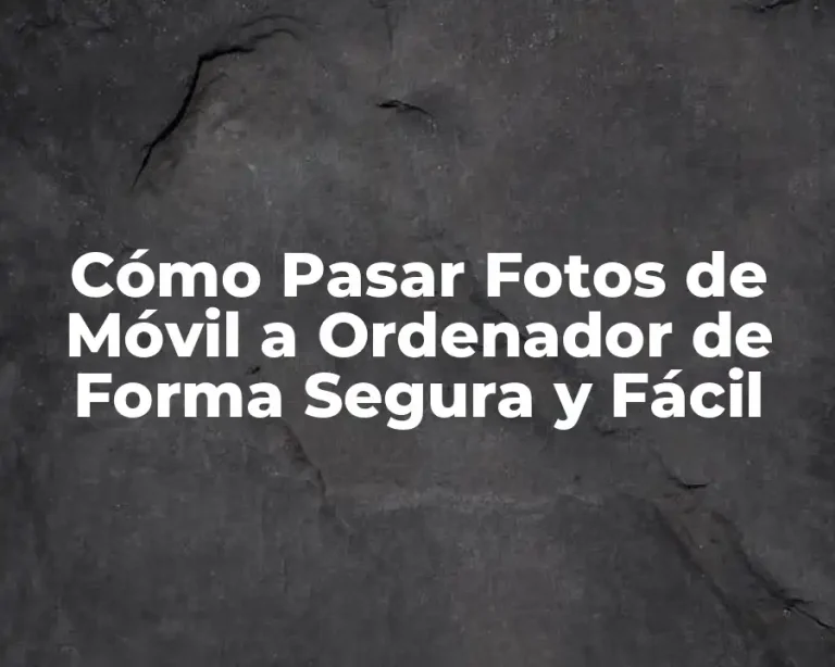 Cómo Pasar Fotos de Móvil a Ordenador de Forma Segura y Fácil