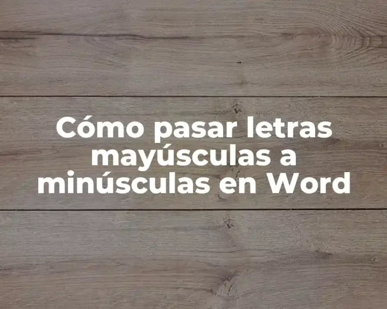 Cómo pasar letras mayúsculas a minúsculas en Word