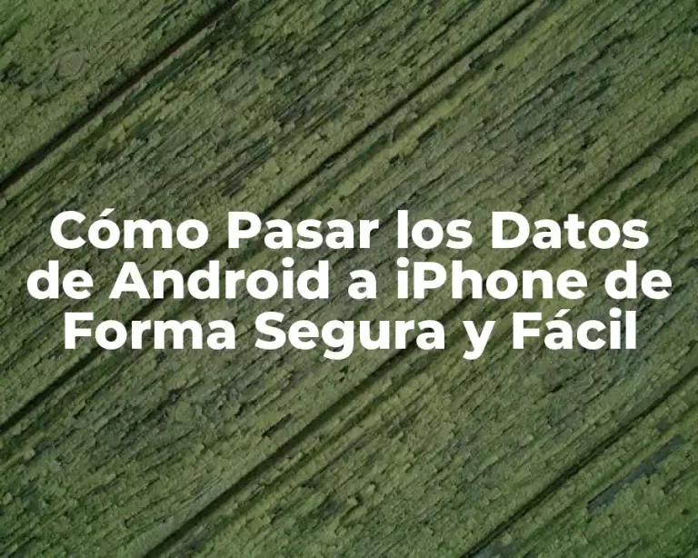 Cómo Pasar los Datos de Android a iPhone de Forma Segura y Fácil