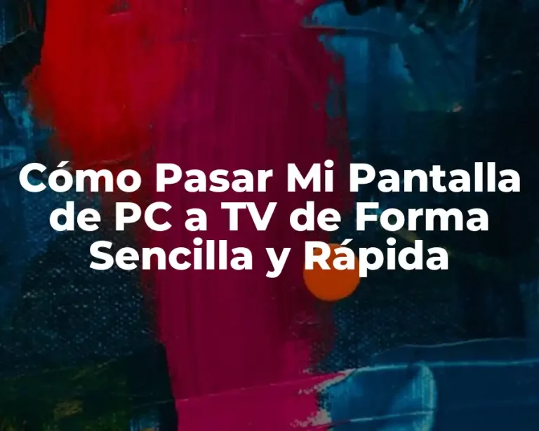 Cómo Pasar Mi Pantalla de PC a TV de Forma Sencilla y Rápida