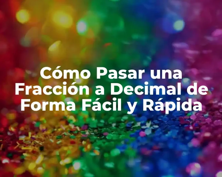 Cómo Pasar una Fracción a Decimal de Forma Fácil y Rápida